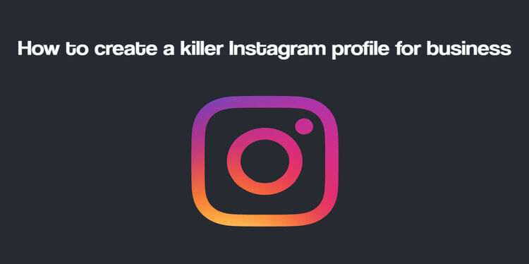 How to create a killer Instagram profile for business